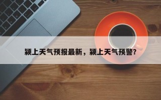 颍上天气预报最新，颍上天气预警？