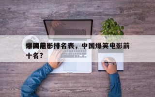 中国前十
爆笑电影排名表，中国爆笑电影前十名？