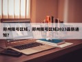 郑州限号区域，郑州限号区域2023最新通知？