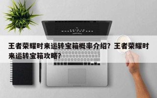 王者荣耀时来运转宝箱概率介绍？王者荣耀时来运转宝箱攻略？