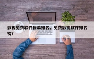影视免费软件榜单排名，免费影视软件排名
榜？