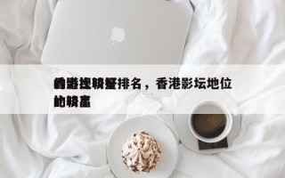 香港比较好
的影视明星排名，香港影坛地位比较高
的明星