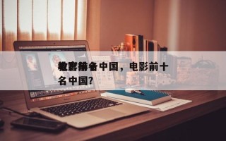 电影前十
教官排名中国，电影前十
教官排名中国？
