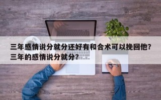 三年感情说分就分还好有和合术可以挽回他？三年的感情说分就分？