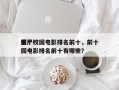 前十
僵尸校园电影排名前十，前十
僵尸校园电影排名前十有哪些？
