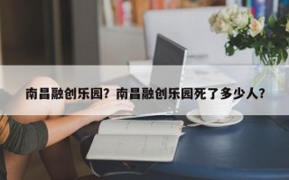 南昌融创乐园？南昌融创乐园死了多少人？