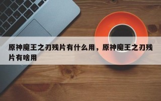 原神魔王之刃残片有什么用，原神魔王之刃残片有啥用