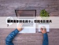欧洲前十
屠夫电影排名前十，德国电影屠夫？