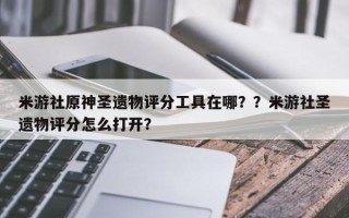 米游社原神圣遗物评分工具在哪？？米游社圣遗物评分怎么打开？
