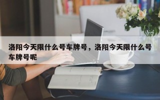 洛阳今天限什么号车牌号，洛阳今天限什么号车牌号呢