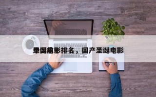 中国前十
圣诞电影排名，国产圣诞电影