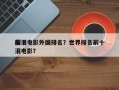 前十
催泪电影外国排名？世界排名前十
催泪电影？
