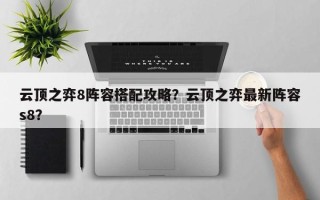 云顶之弈8阵容搭配攻略？云顶之弈最新阵容s8？