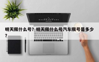 明天限什么号？明天限什么号汽车限号是多少？