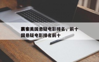 前十
真实美国悬疑电影排名，前十
真实美国悬疑电影排名前十