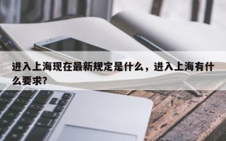进入上海现在最新规定是什么，进入上海有什么要求？