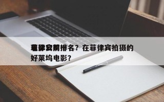 菲律宾前十
电影公司排名？在菲律宾拍摄的好莱坞电影？