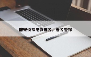 前十
警察侦探电影排名，著名警探