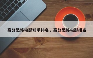 高分恐怖电影知乎排名，高分恐怖电影排名
