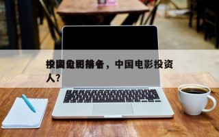 中国电影前十
投资公司排名，中国电影投资人？