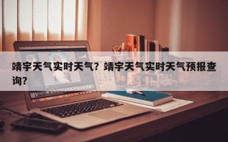 靖宇天气实时天气？靖宇天气实时天气预报查询？
