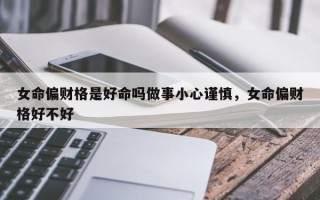 女命偏财格是好命吗做事小心谨慎，女命偏财格好不好