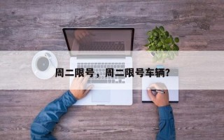 周二限号，周二限号车辆？