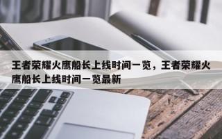 王者荣耀火鹰船长上线时间一览，王者荣耀火鹰船长上线时间一览最新