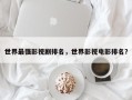 世界最强影视剧排名，世界影视电影排名？