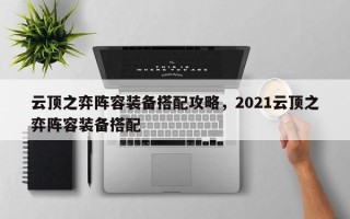 云顶之弈阵容装备搭配攻略，2021云顶之弈阵容装备搭配