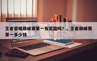 王者荣耀巅峰赛第一有奖励吗？，王者巅峰赛第一多少钱