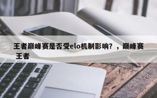 王者巅峰赛是否受elo机制影响？，巅峰赛 王者