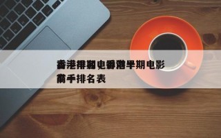 香港早期电影前十
高手排名，香港早期电影前十
高手排名表