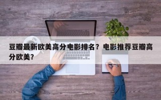 豆瓣最新欧美高分电影排名？电影推荐豆瓣高分欧美？