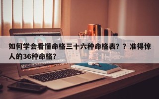 如何学会看懂命格三十六种命格表？？准得惊人的36种命格？