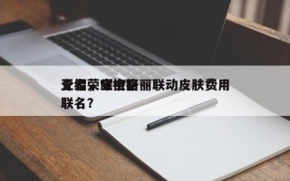 王者荣耀宝格丽联动皮肤费用
介绍，宝格丽联名？