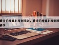 香港的经典影视剧排名，香港的经典影视剧排名榜