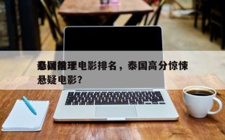 泰国前十
悬疑推理电影排名，泰国高分惊悚悬疑电影？