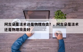阿古朵是法术还是物理攻击？，阿古朵是法术还是物理攻击好