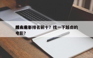 越南前十
感人电影排名前十？找一下越南的电影？