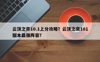 云顶之弈10.1上分攻略？云顶之奕101版本最强阵容？