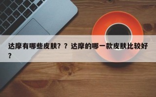 达摩有哪些皮肤？？达摩的哪一款皮肤比较好
？