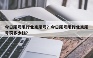 今日尾号限行北京尾号？今日尾号限行北京尾号罚多少钱？