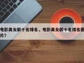 电影美女前十名排名，电影美女前十名排名图片？