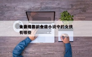 金庸电影前十
女侠排名，金庸小说中的女侠有哪些