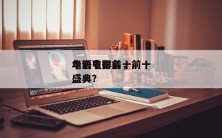 华语电影前十
电影节排名，前十
华语电影盛典？