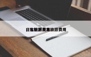 日本旅游费用
，沈阳到日本旅游费用
