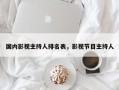 国内影视主持人排名表，影视节目主持人