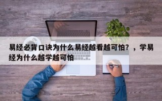 易经必背口诀为什么易经越看越可怕？，学易经为什么越学越可怕