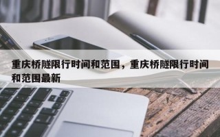 重庆桥隧限行时间和范围，重庆桥隧限行时间和范围最新
